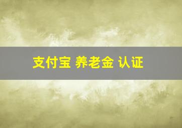 支付宝 养老金 认证